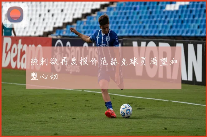热刺欲再度报价范赫克球员渴望加盟心切