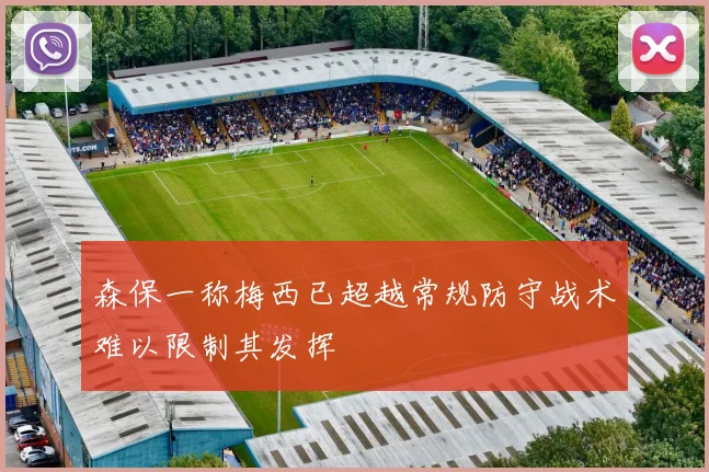 森保一称梅西已超越常规防守战术难以限制其发挥